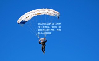 竞彩网官方网址|罚球尺度引发波澜，雷霆30罚对决森林狼47罚，西部焦点战现争议