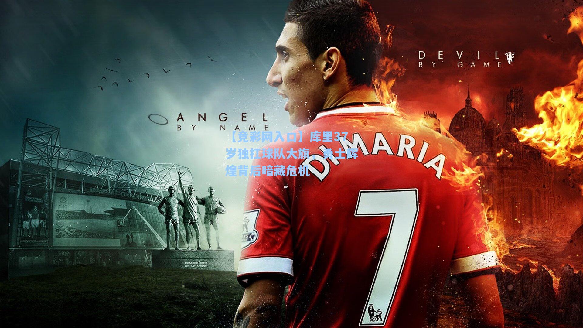 【竞彩网入口】库里37岁独扛球队大旗，勇士辉煌背后暗藏危机-第1张图片-竞彩网官网-权威赛事资讯平台-专业数据服务