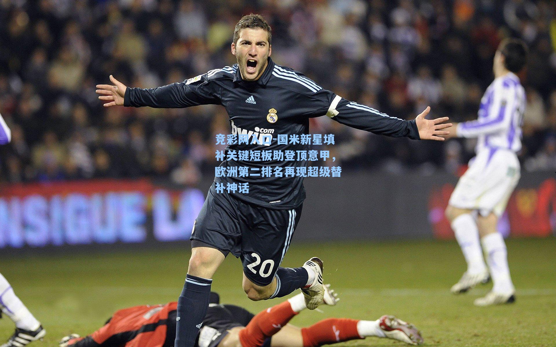 竞彩网入口-国米新星填补关键短板助登顶意甲，欧洲第二排名再现超级替补神话-第1张图片-竞彩网官网-权威赛事资讯平台-专业数据服务