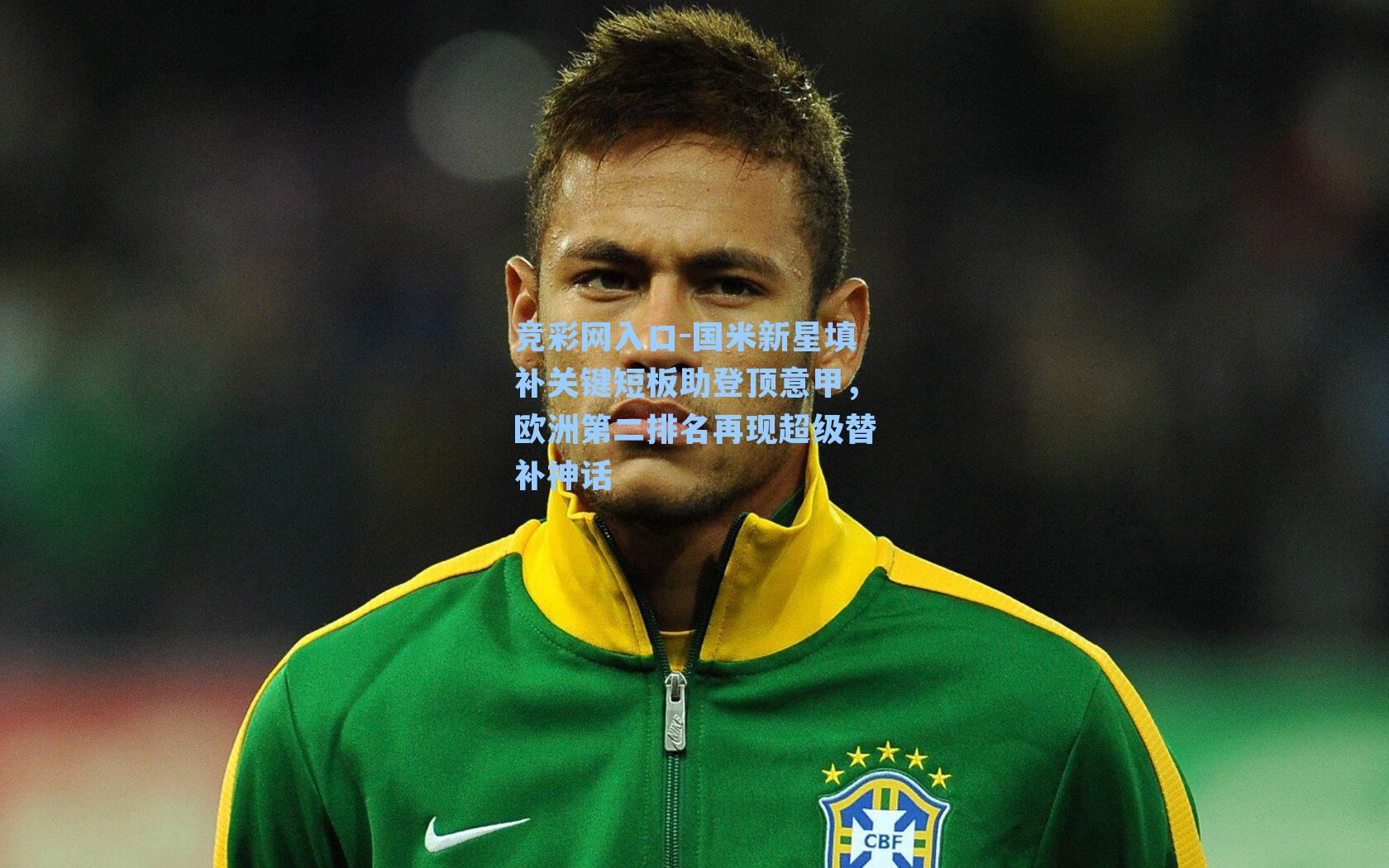 竞彩网入口-国米新星填补关键短板助登顶意甲，欧洲第二排名再现超级替补神话-第2张图片-竞彩网官网-权威赛事资讯平台-专业数据服务