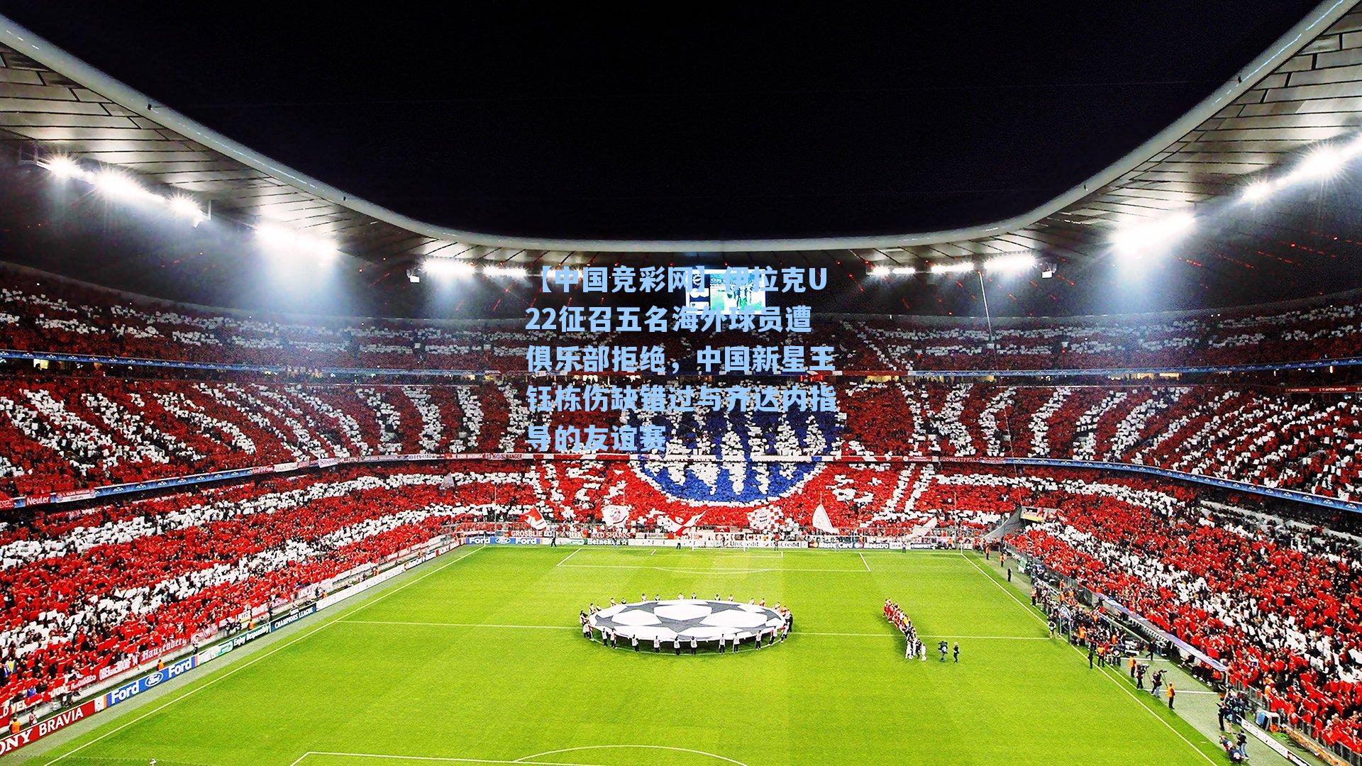 【中国竞彩网】伊拉克U22征召五名海外球员遭俱乐部拒绝，中国新星王钰栋伤缺错过与齐达内指导的友谊赛-第1张图片-竞彩网官网-权威赛事资讯平台-专业数据服务